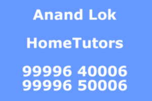 New Delhi Home Tutors Private Home Tuitions : Anand Lok(99996 40004)